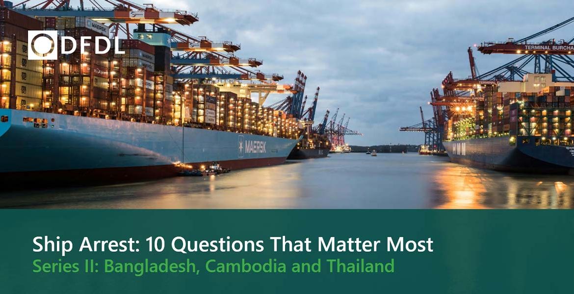 DFDL Regional Publication: Ship Arrest: 10 Questions That Matter Most – Series II (Bangladesh, Cambodia & Thailand)